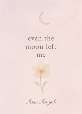 Cover of Even the moon left me - poetry book about love by Asra Amjad